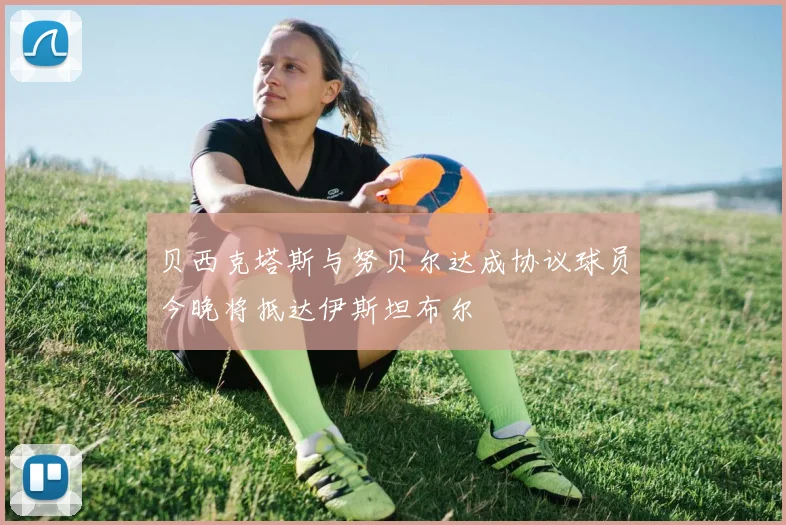 贝西克塔斯与努贝尔达成协议球员今晚将抵达伊斯坦布尔